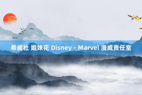 希威社 姐妹花 Disney - Marvel 漫威责任室