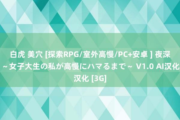 白虎 美穴 [探索RPG/室外高慢/PC+安卓 ] 夜深高慢 ～女子大生の私が高慢にハマるまで～ V1.0 AI汉化 [3G]