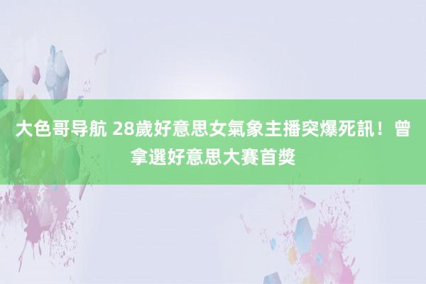 大色哥导航 28歲好意思女氣象主播突爆死訊！曾拿選好意思大賽首獎